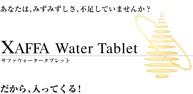 あなたは、みずみずしさ、不足していませんか？XAFFA Water Tablet　サファウォータータブレット